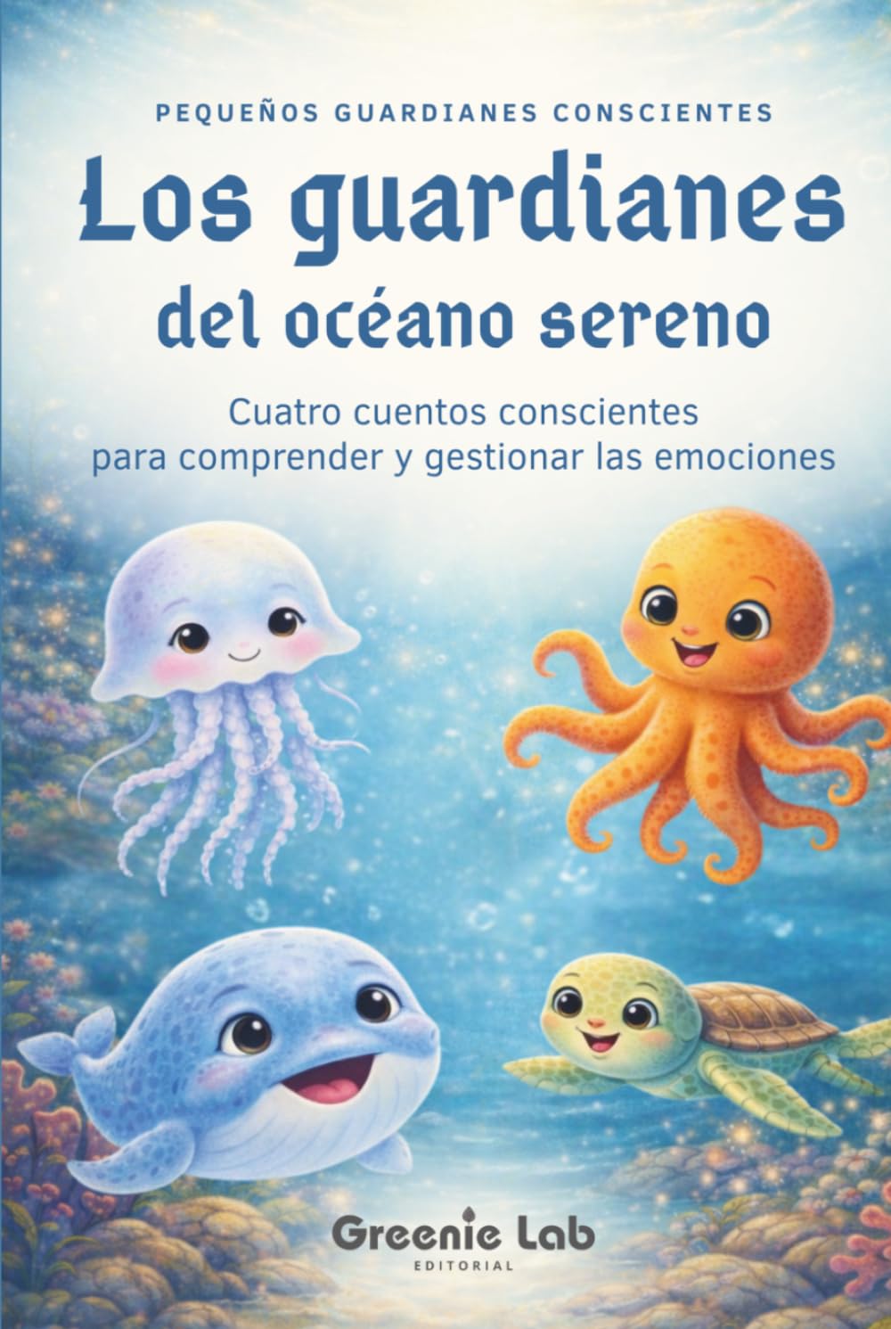Los guardianes del océano sereno: Cuentos infantiles sobre emociones y naturaleza: Historias para ayudar a los niños a comprender y gestionar sus ... 2 a 8 años (Pequeños guardianes conscientes)