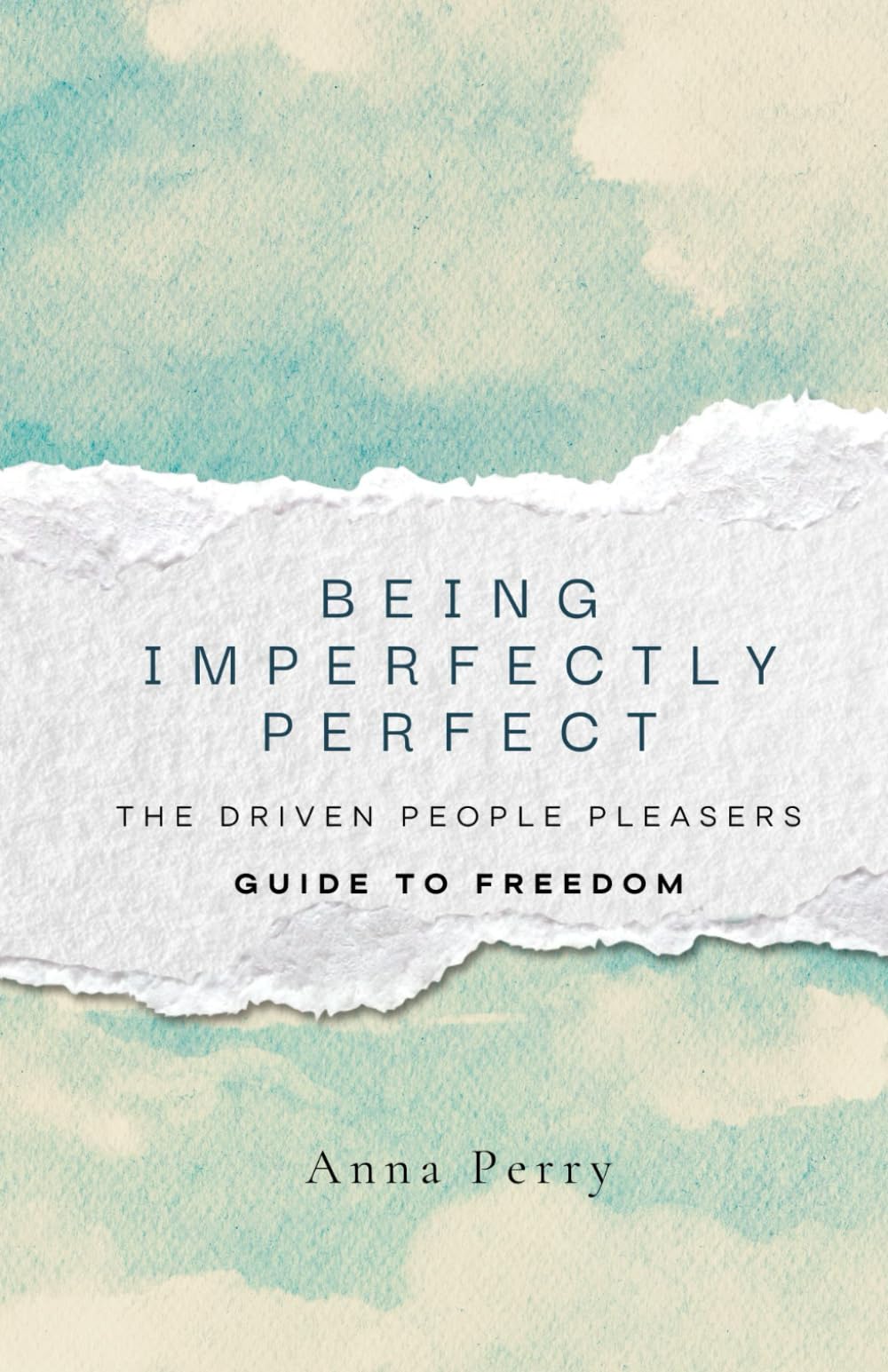 Being Imperfectly Perfect: The Driven People Pleasers Guide to Freedom