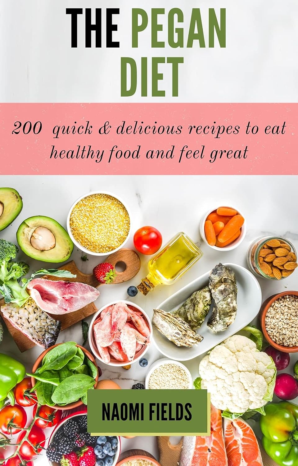 The Pegan Diet: 200 Quick & Delicious Recipes to eat Healthy food and Feel Great