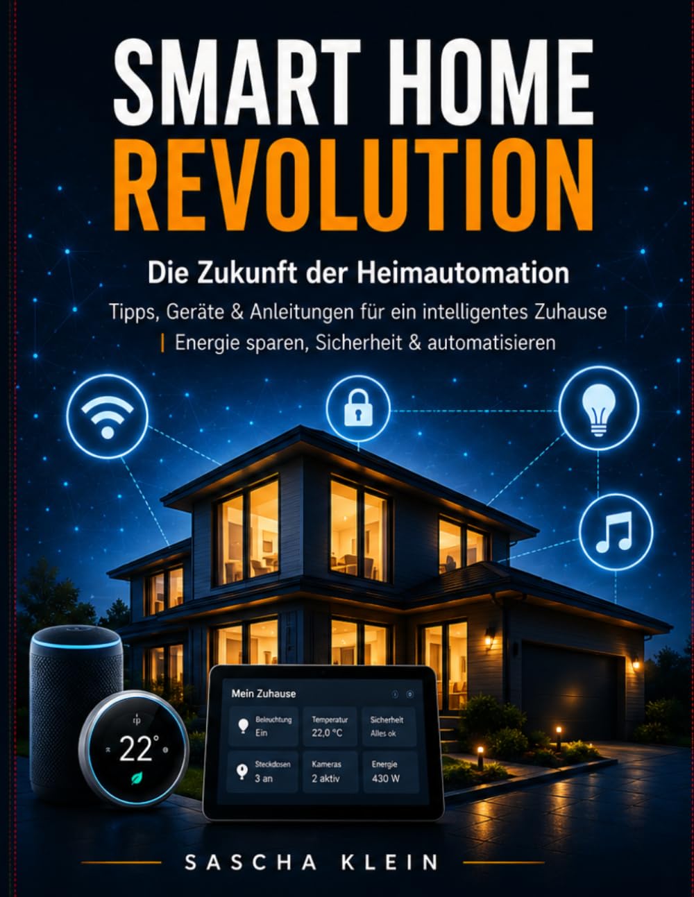 Smart Home Revolution: Smart Home leicht gemacht: Die besten Geräte, Tipps & Schritt-für-Schritt Anleitungen für dein intelligentes Zuhause | Energie sparen, Sicherheit & Automatisierung
