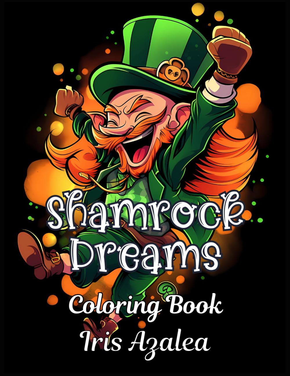 Shamrock Dreams: 50 Enchanting Leprechaun Coloring Book for Adult Relaxation & Creativity - Irish Folklore Inspired Designs for Stress Relief & Fun: ... to explore creativity, focus and relaxation