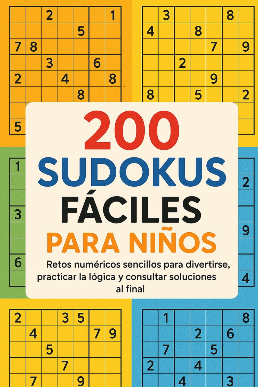 200 Sudokus Fáciles para Niños: Retos numéricos sencillos para divertirse, practicar la lógica y consultar soluciones al final