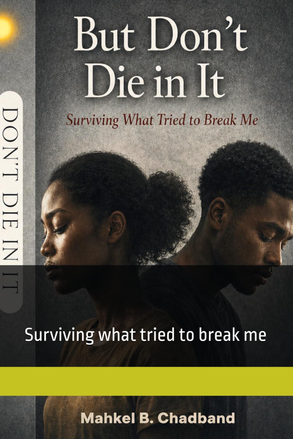 But Don’t Die in It: Surviving what tried to break me