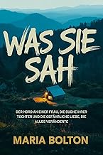 WAS SIE SAH: Der Mord an einer Frau, die Suche ihrer Tochter und die gefährliche Liebe, die alles veränderte