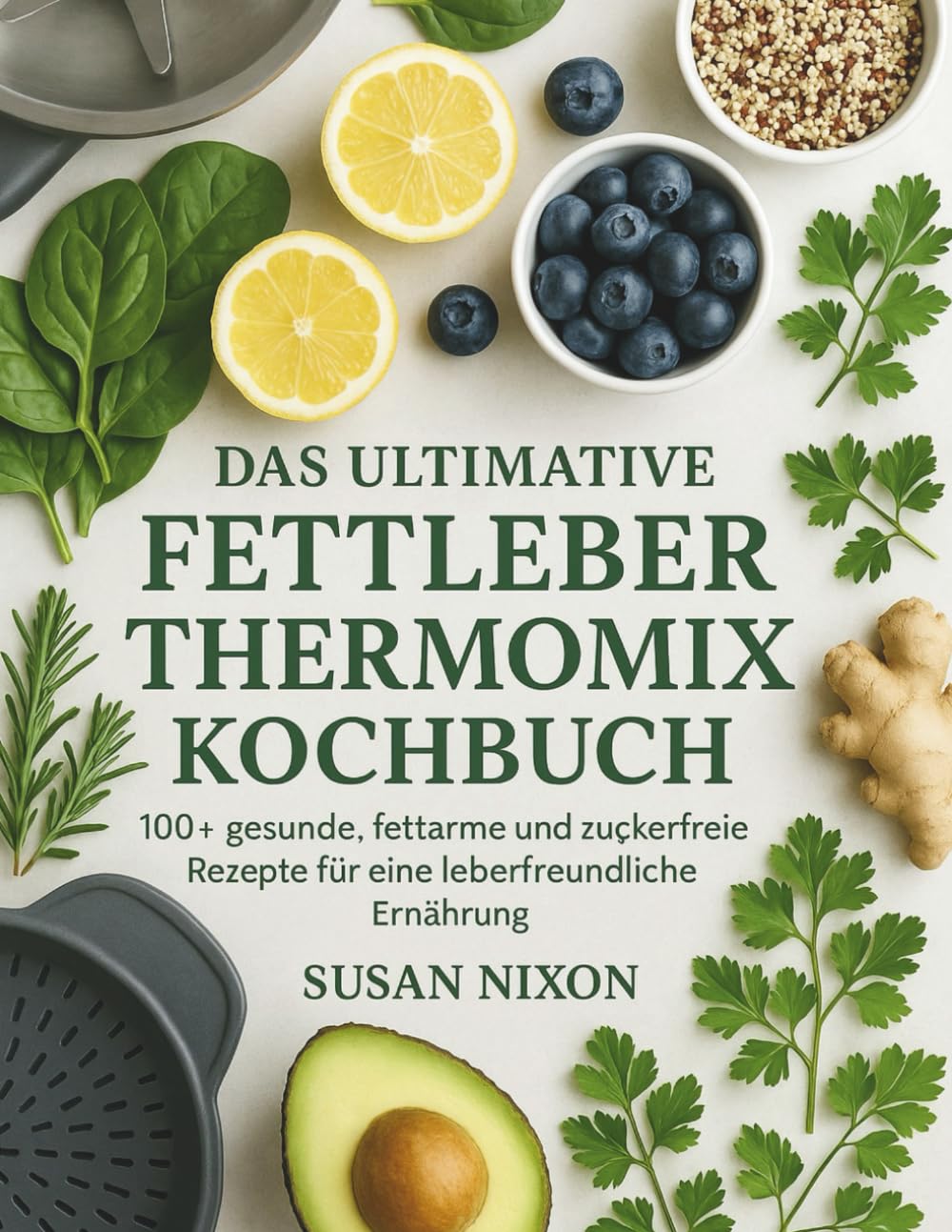 DAS ULTIMATIVE FETTLEBER THERMOMIX KOCHBUCH: 100+ gesunde, fettarme und zuckerfreie Rezepte für eine leberfreundliche Ernährung