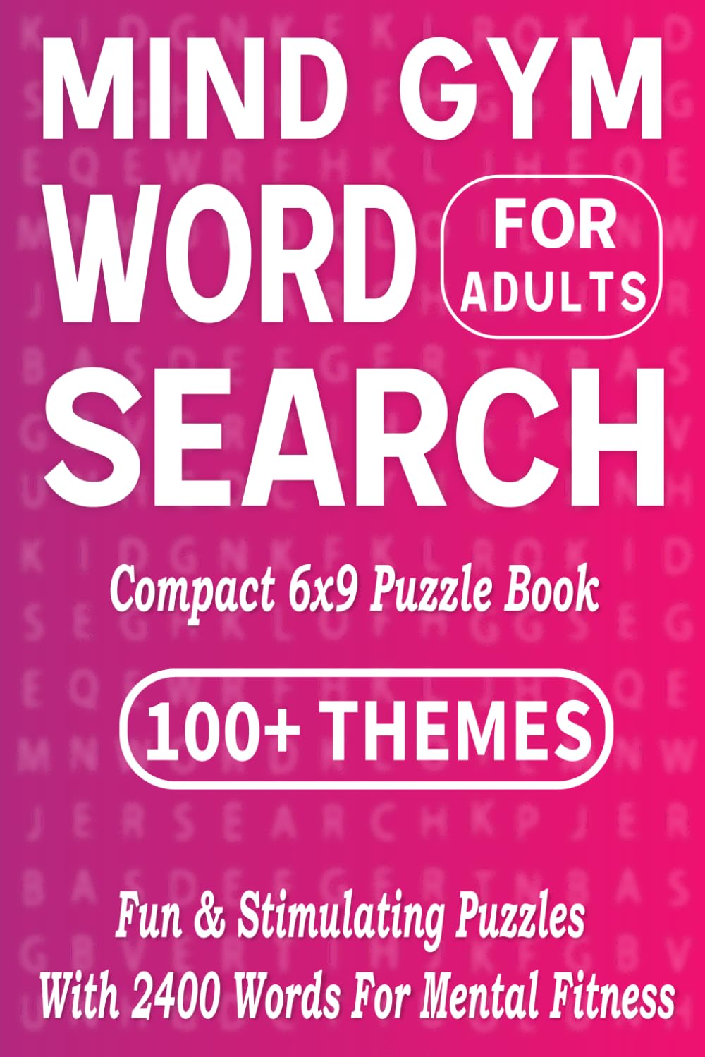Mind Gym Word Search For Adults: 100+ Fun & Stimulating Puzzles with 2400 Words for Mental Fitness (Compact 6x9 Puzzle Book)