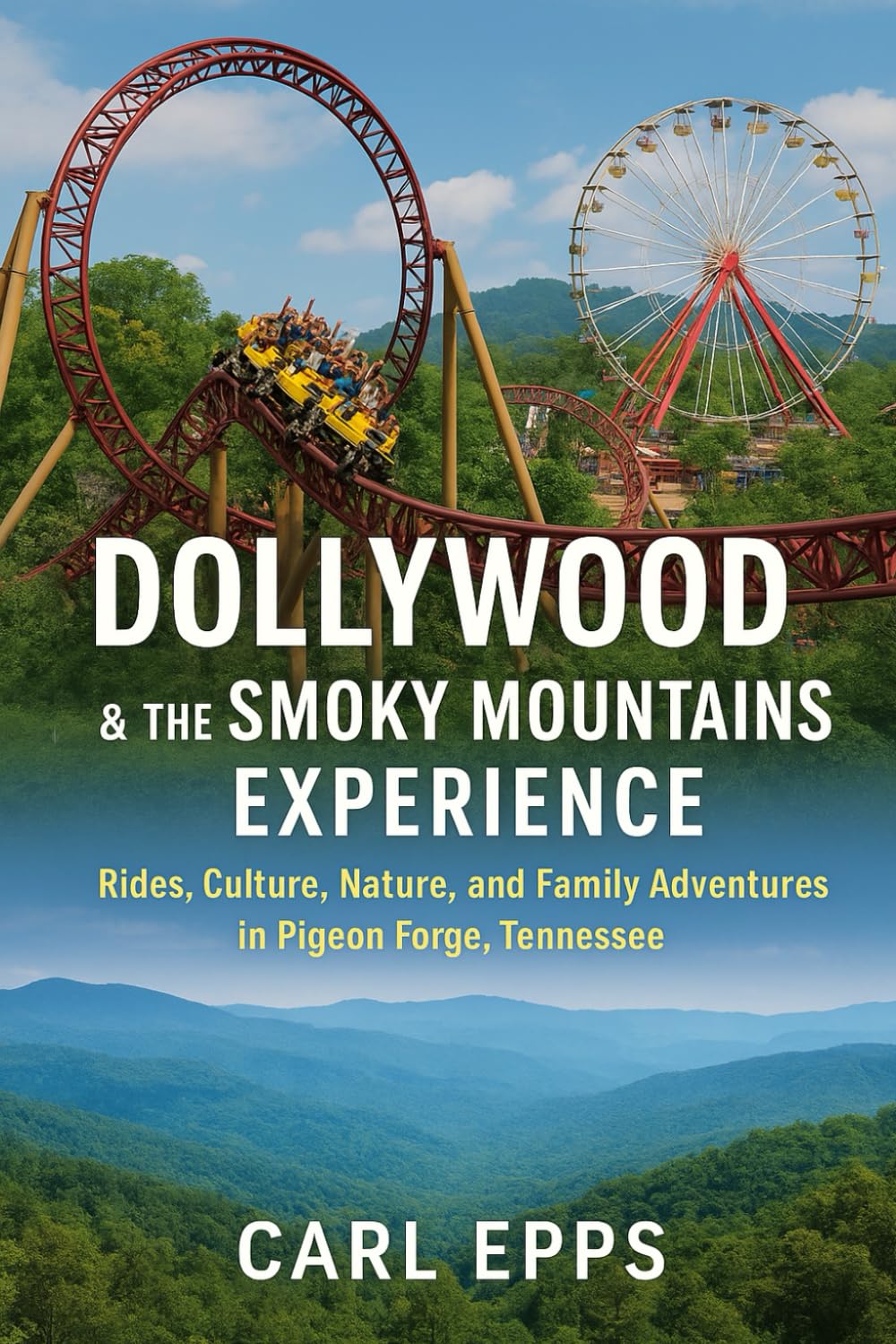 Dollywood & the Smoky Mountains Experience: Rides, Culture, Nature, and Family Adventures in Pigeon Forge, Tennessee
