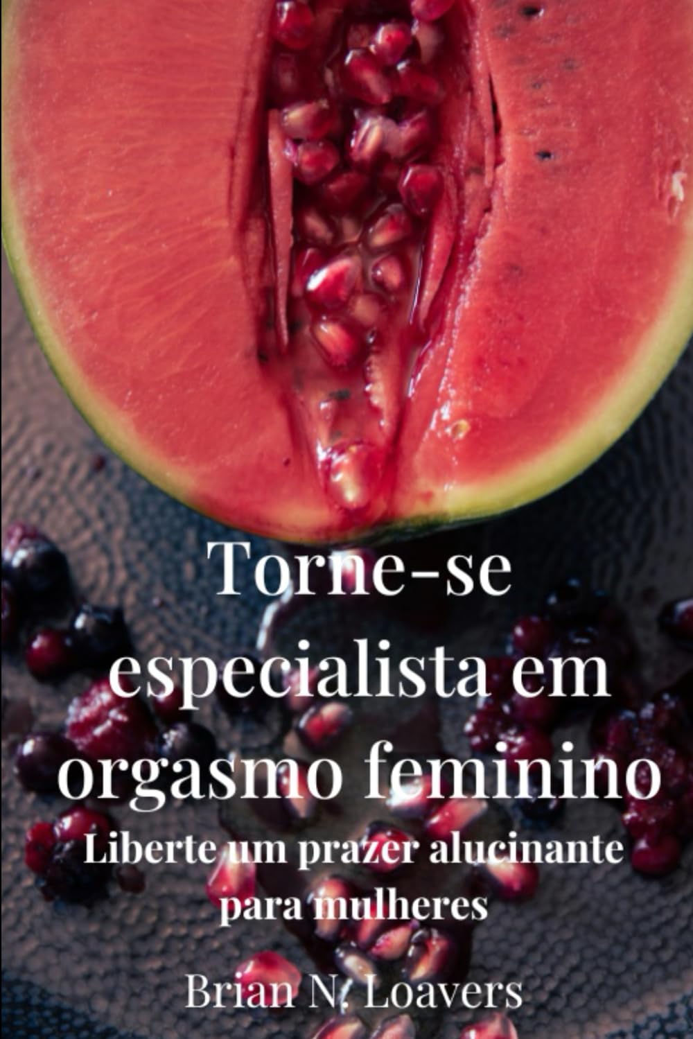 Torne-se especialista em orgasmo feminino: Liberte um prazer alucinante para mulheres
