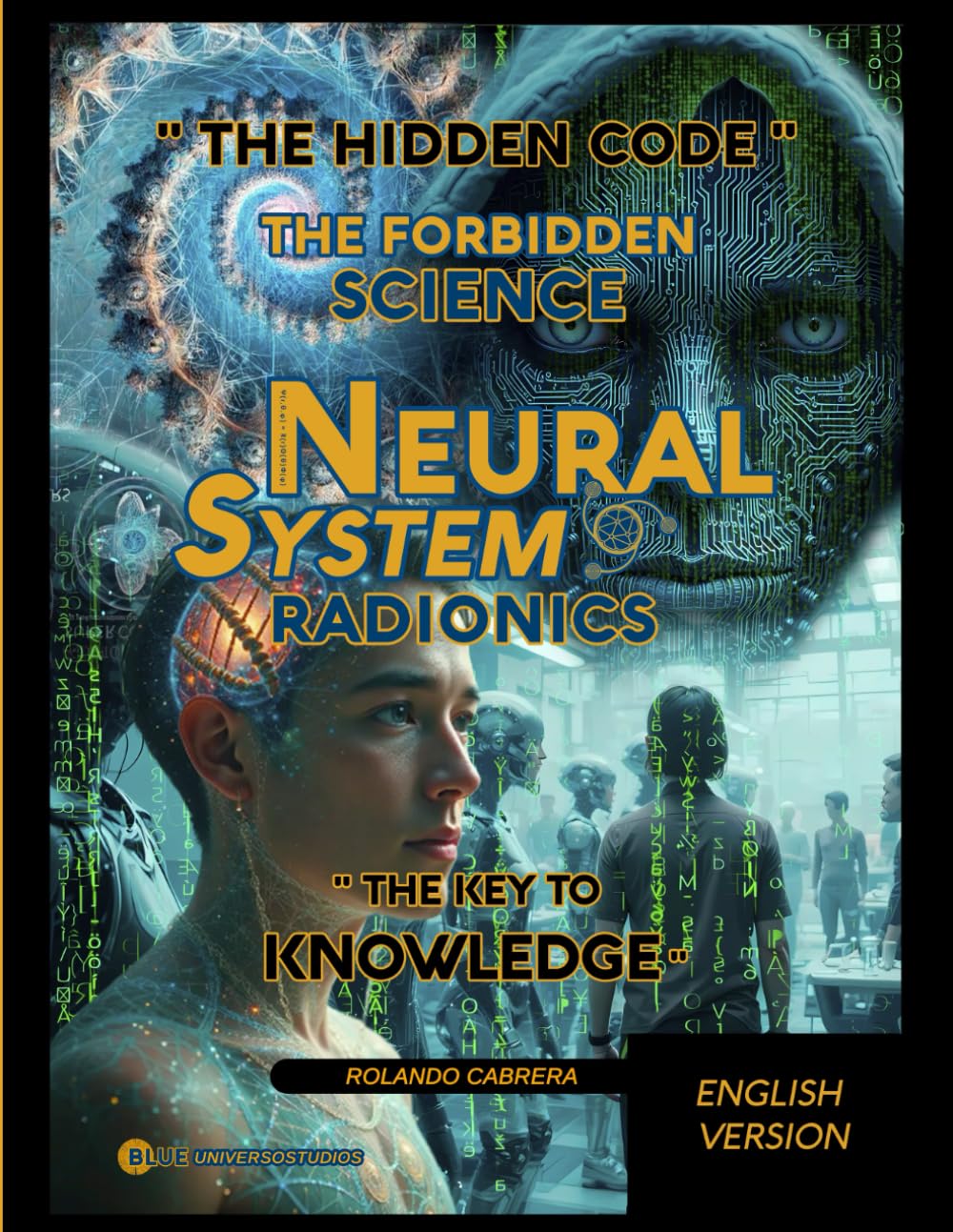Neural Systems Radionics: "The Hidden Code: The Forbidden Science to Heal, Free Yourself, and Create Abundance": The Key to Forbidden Knowledge... The Ancestral Science      Paperback – March 23, 2025