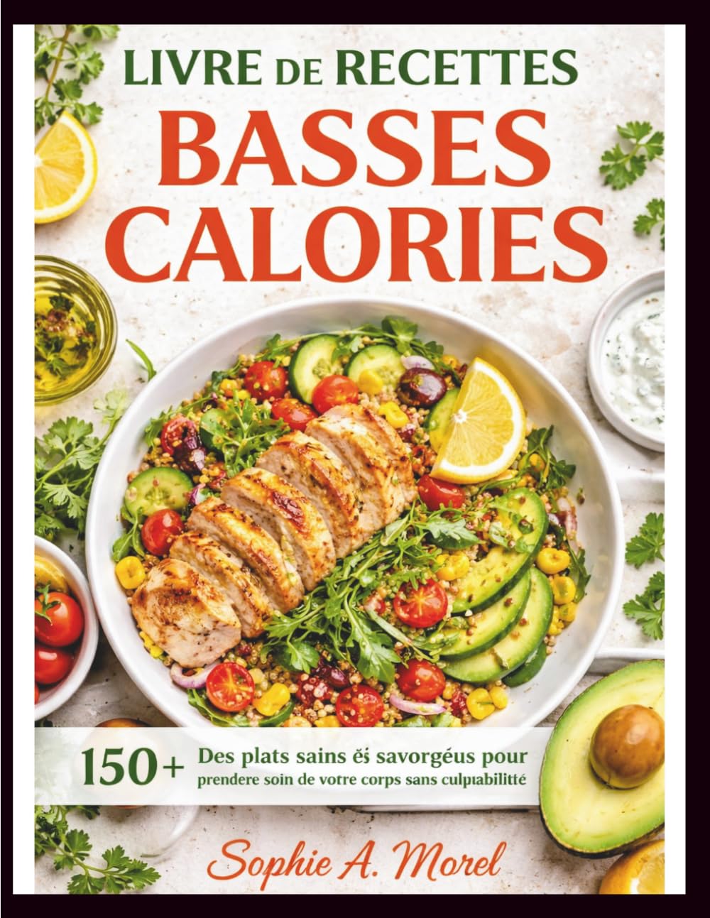 Livre de Recettes Basses Calories: 150+ Des plats sains et savoureux pour prendre soin de votre corps sans culpabilité.