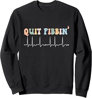 Quit Fibbin AF Afib Atrial Fibrillation Nursing Funny Nurse Sweatshirt