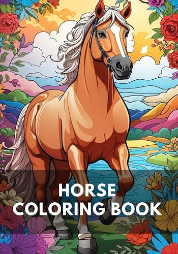 Horse Coloring Book: Perfect Gift for Horse Lover, Relaxing Coloring Book for Adults, Kids, Girls and Mindful People, Stress Relieving Horses, Loss Of Anxiety