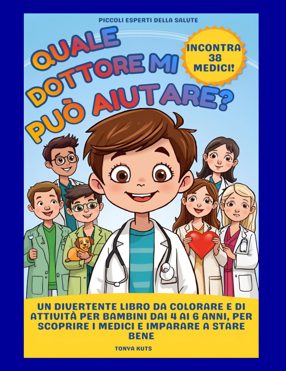 Quale dottore mi può aiutare?: Un divertente libro da colorare e di attività per bambini dai 4 ai 6 anni, per scoprire i medici e imparare a stare bene (Piccoli esperti della salute)