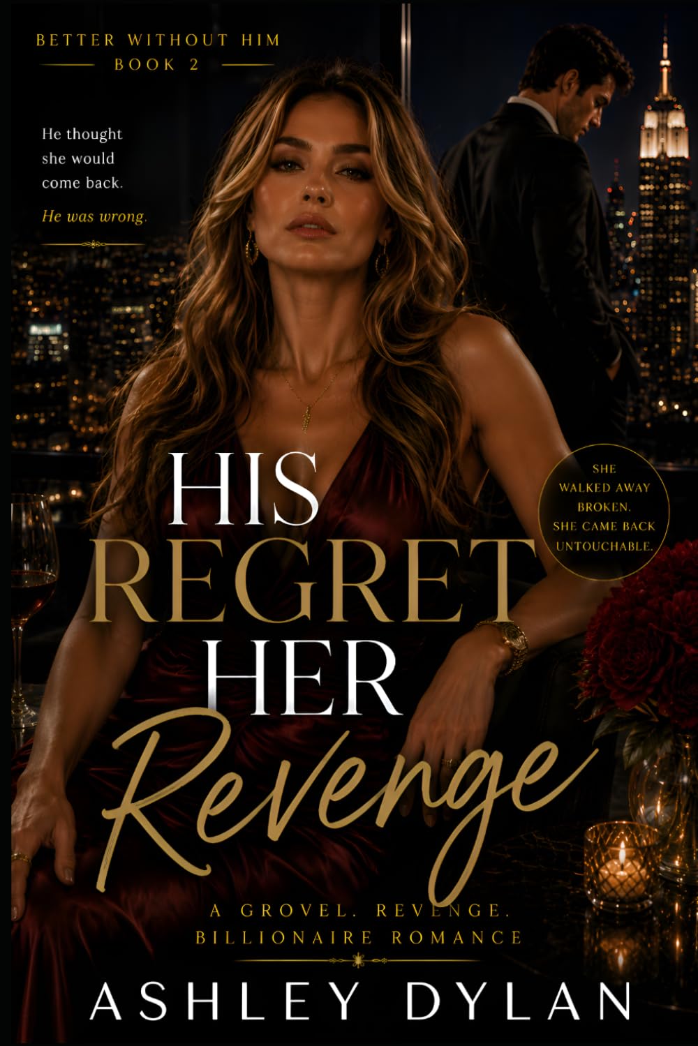 His Regret Her Revenge: A Grovel Revenge Billionaire Romance (Better Without Him)