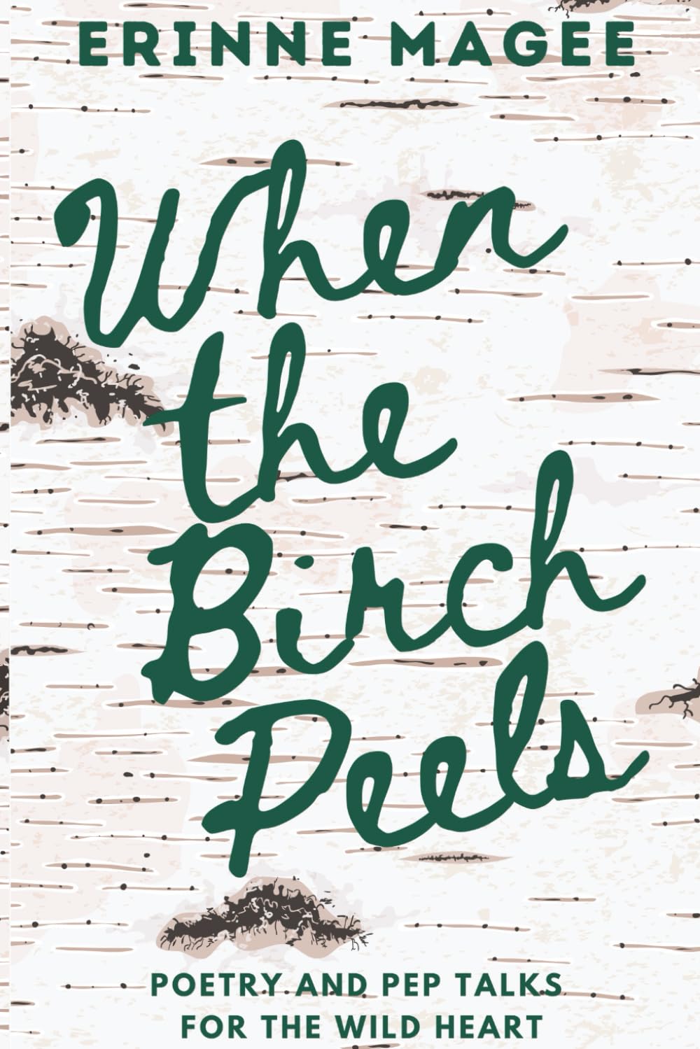When The Birch Peels: Poetry and Pep Talks for the Wild Heart