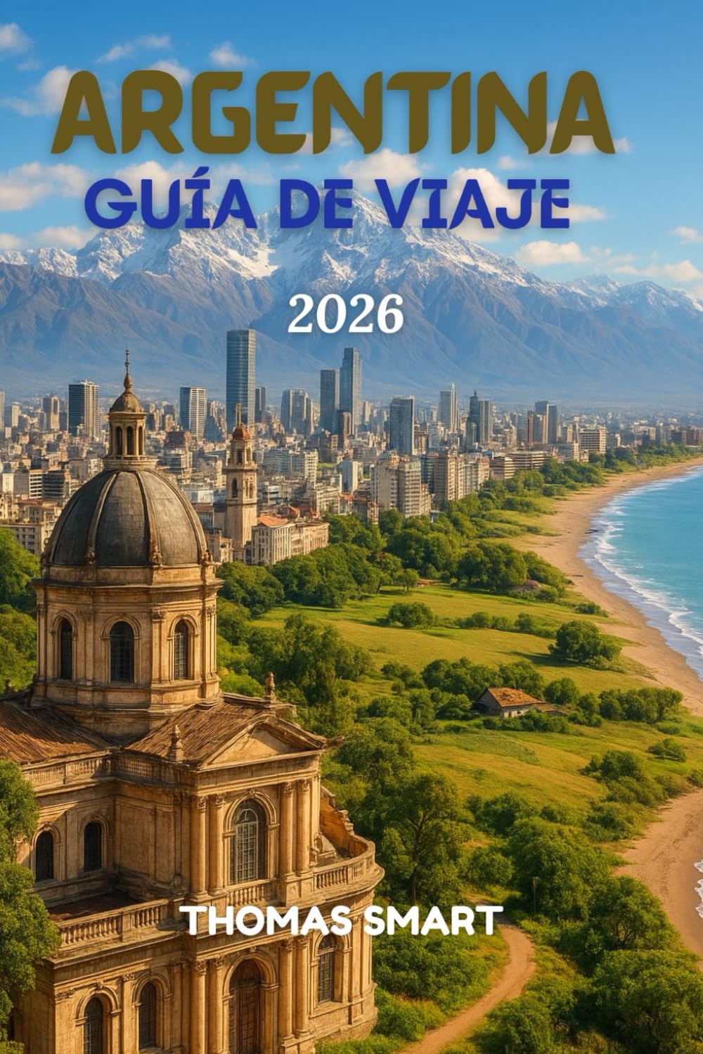 GUÍA DE VIAJE ARGENTINA 2026: “Un Viaje a Través de la Pasión, la Cultura y las Maravillas Naturales”