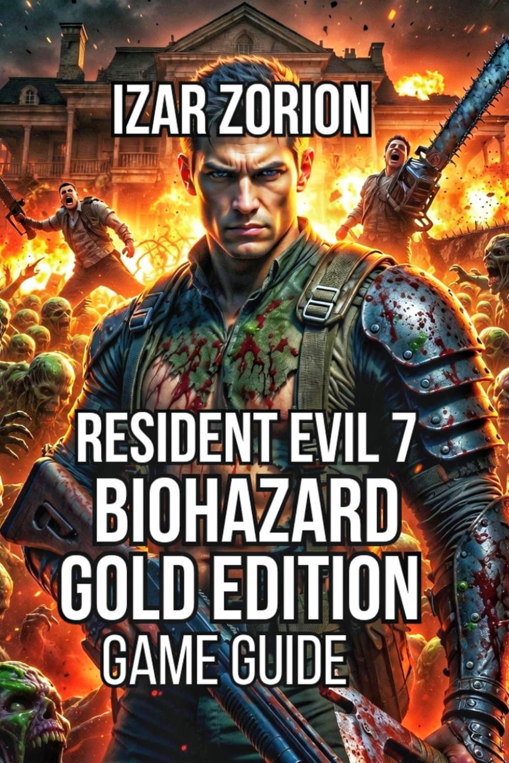 Resident Evil 7: Biohazard - Gold Edition Game Guide: Master every mechanic, and conquer all difficulties