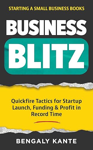 Business Blitz: Quickfire Tactics for Startup Launch, Funding &amp; Profit in Record Time (Starting A Small Business Books Book 2)