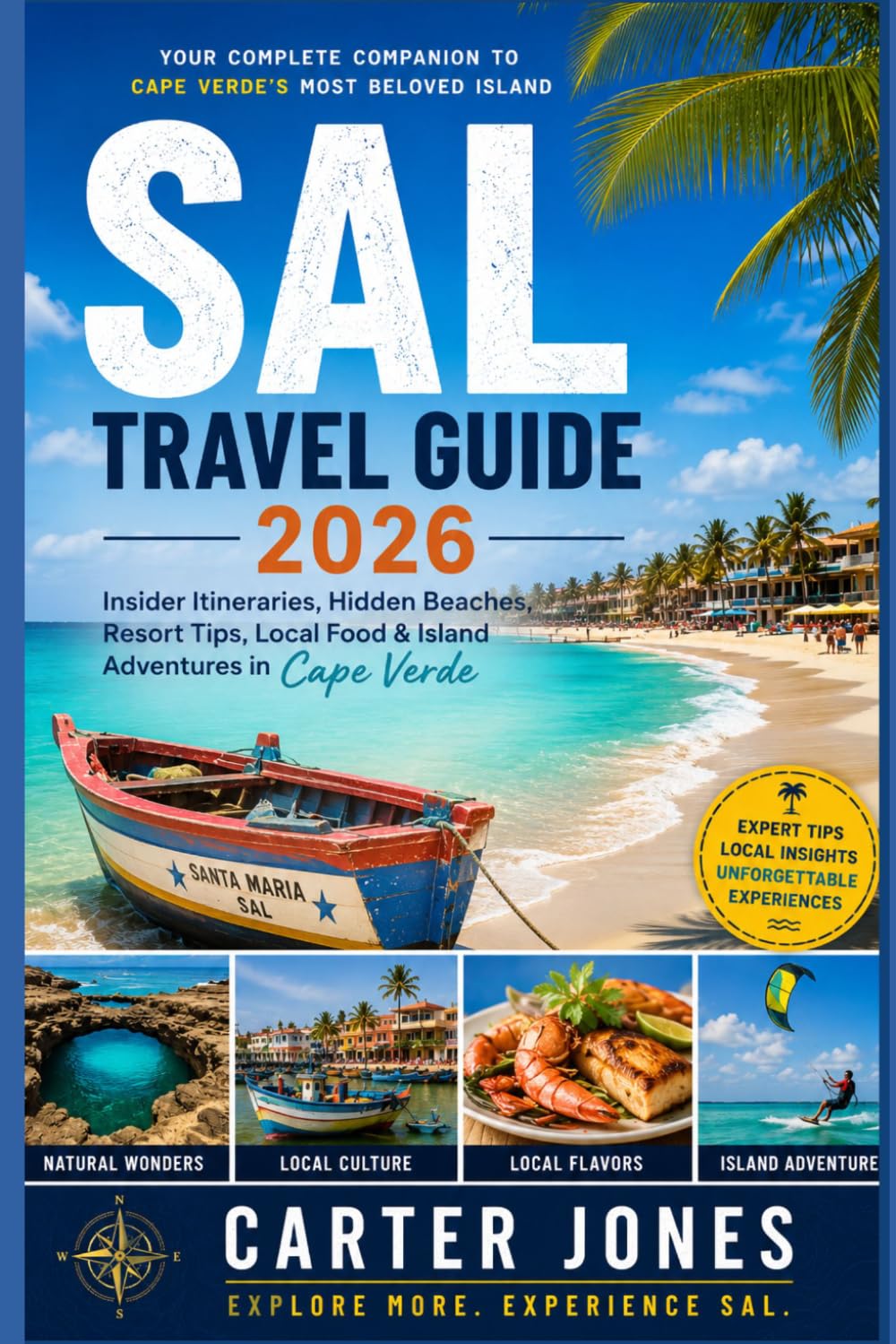 SAL TRAVEL GUIDE 2026: Insider Itineraries, Hidden Beaches, Resort Tips, Local Food & Island Adventures in Cape Verde (Ultimate Traveler’s Guide)