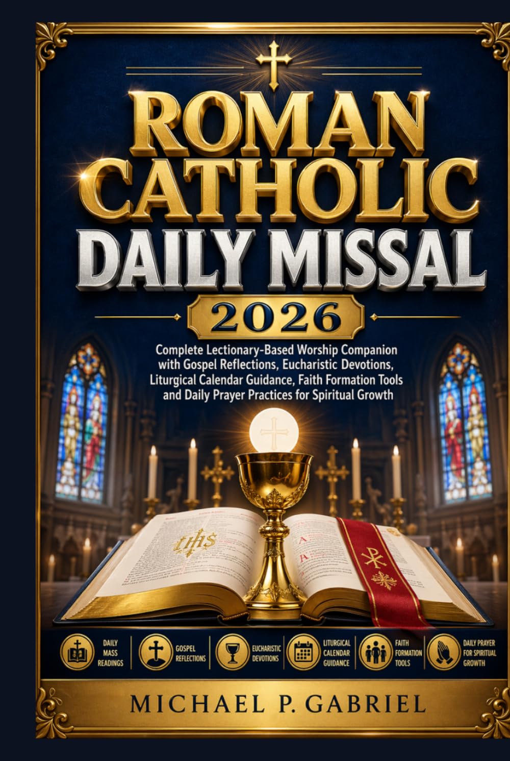 Roman Catholic Daily Missal 2026: Complete Lectionary-Based Worship Companion with Gospel Reflections, Eucharistic Devotions, Liturgical Calendar ... Daily Prayer Practices for Spiritual Growth