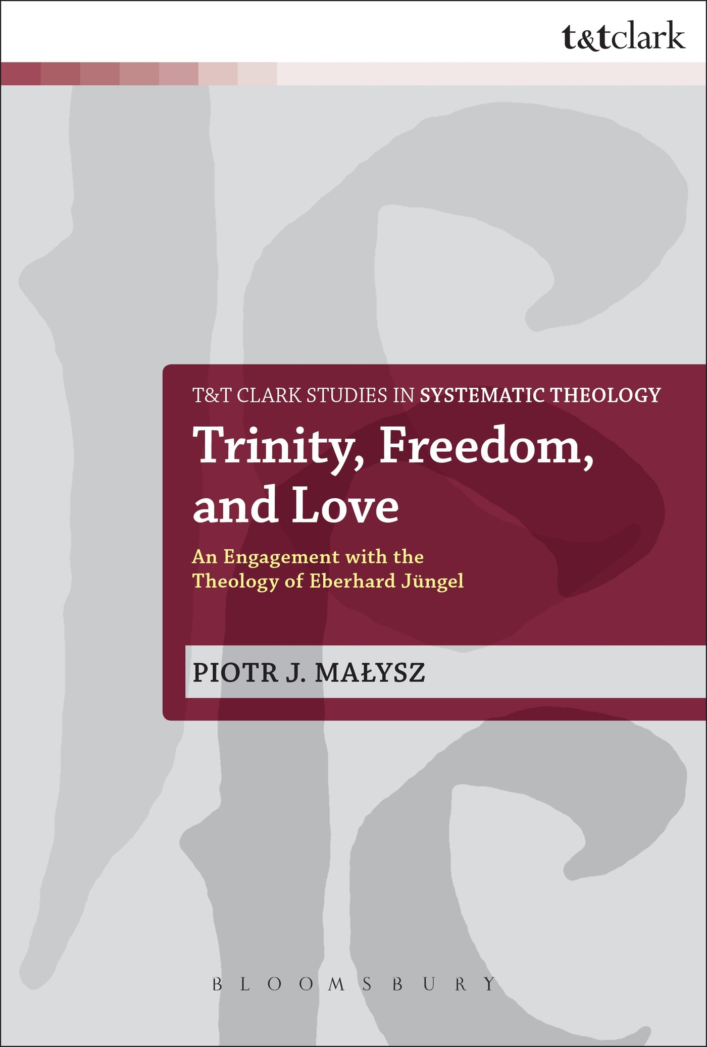 Trinity, Freedom and Love: An Engagement with the Theology of Eberhard Jüngel: 18 (T&T Clark Studies in Systematic Theology)