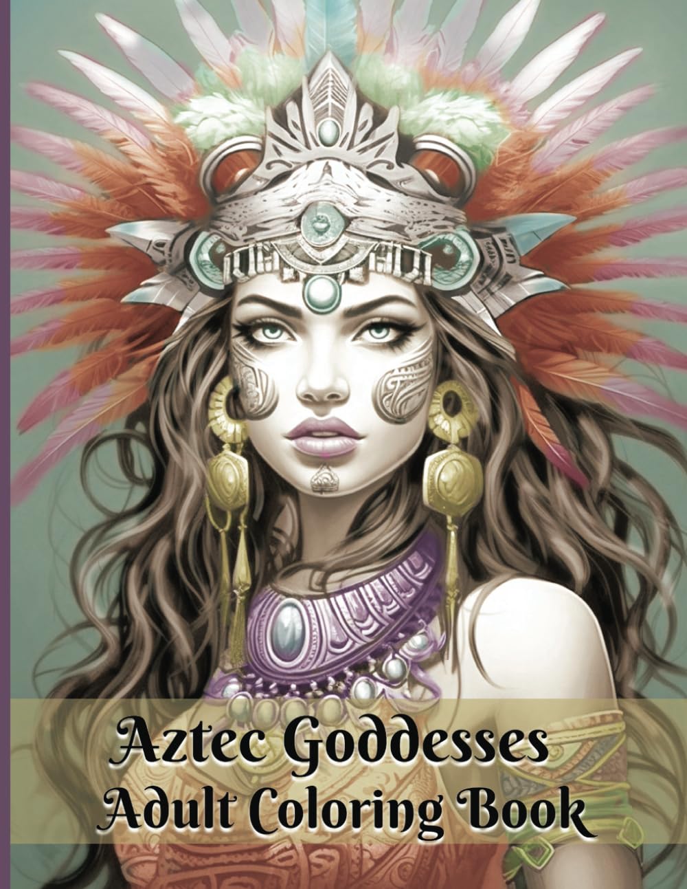 Aztec Goddesses Adult Coloring Book: Aztec Beauties, Advanced Coloring for Mindfulness and Relaxation