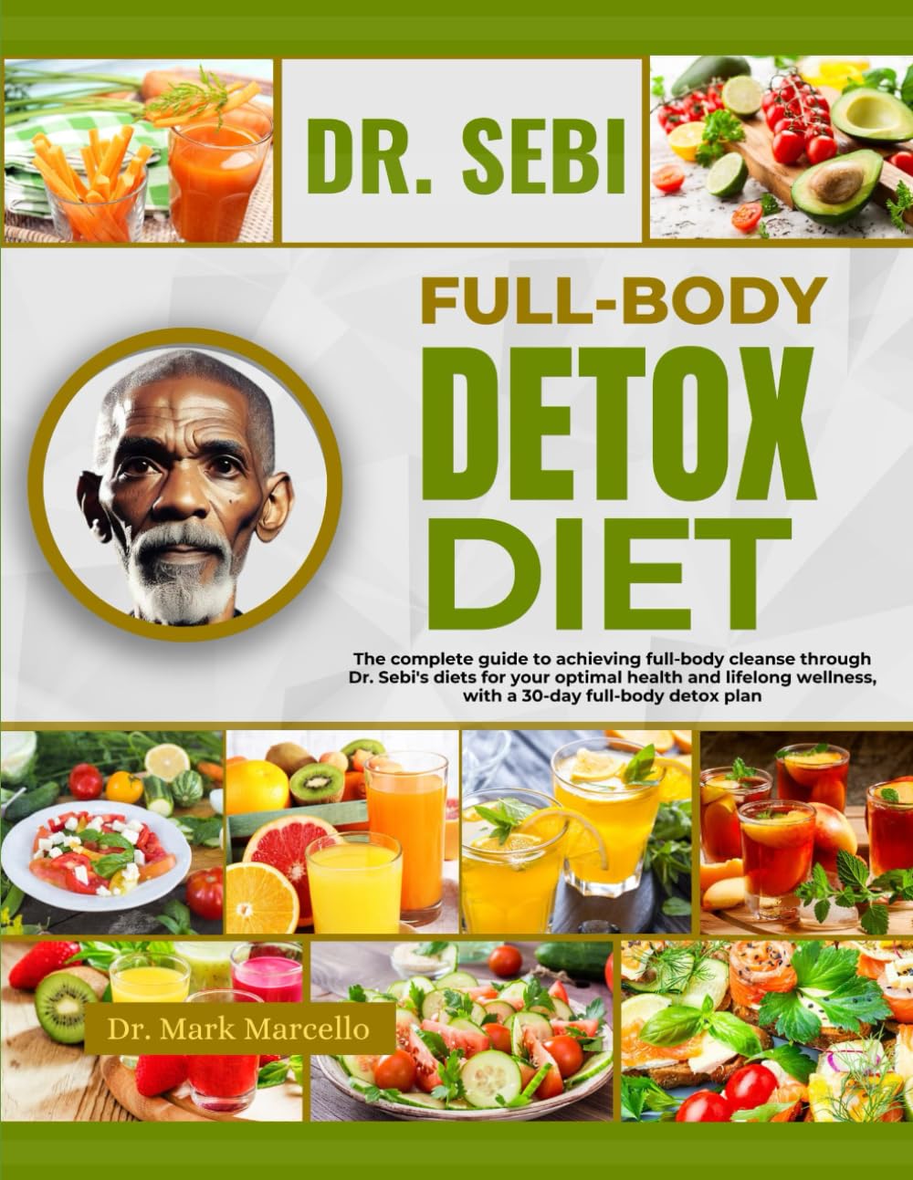 DR. SEBI FULL-BODY DETOX DIET: The Complete Guide To Achieving Full-Body Cleanse Through Dr. Sebi’s Diets For Your Optimal Health And Lifelong Wellness, With A 30-Day Full -Body Detox Plan