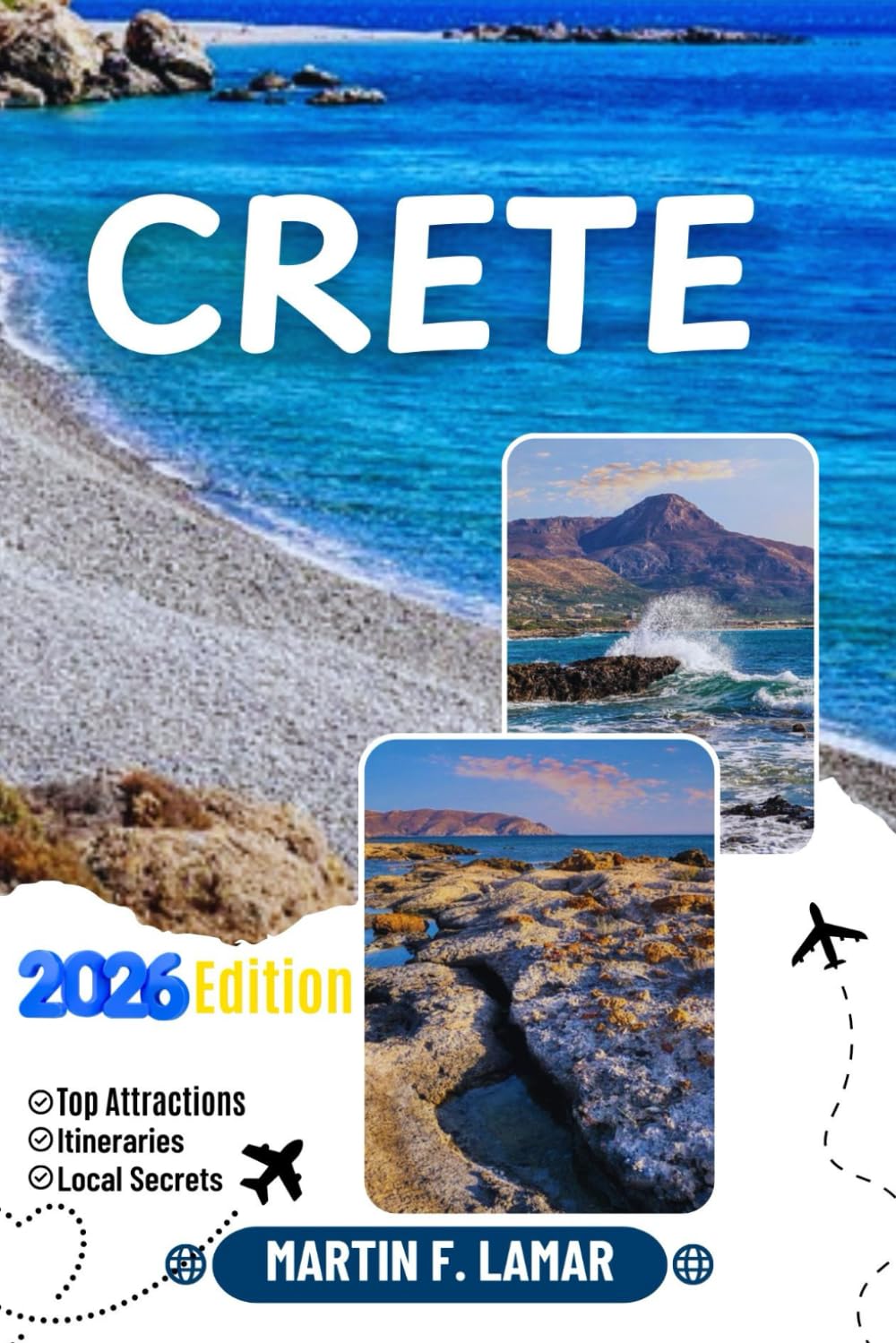 CRETE TRAVEL GUIDE 2026: Discover Crete’s top attractions, outdoor adventures, hidden treasures and unforgettable day-trip journeys for the Adventurous Traveler