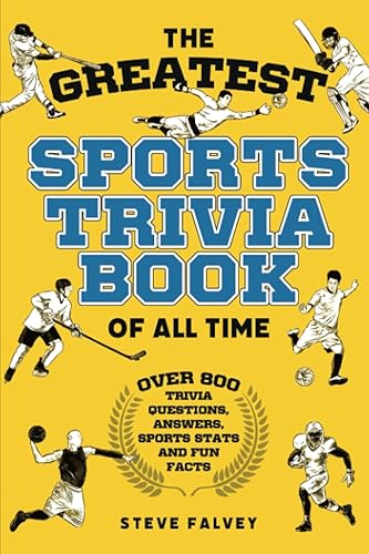 The Greatest Sports Trivia Book of All Time: With over 800 trivia questions, answers, stats and fun facts (The Greatest Trivia Books of all Time)