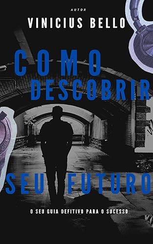 Como Descobrir Seu Futuro: O seu guia Definitivo para o Sucesso