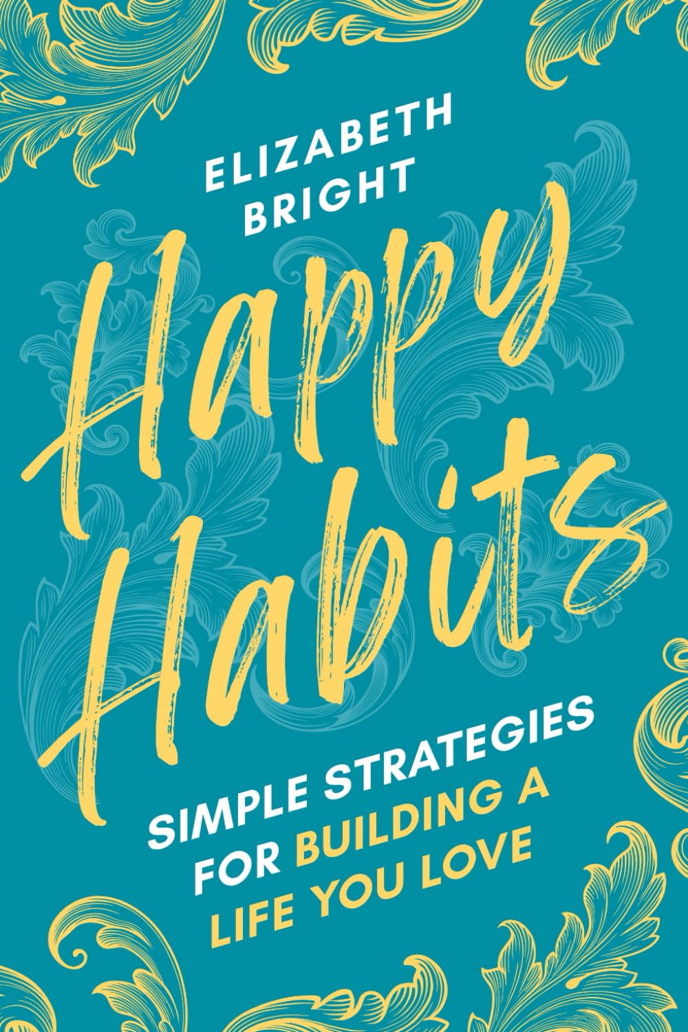 Happy Habits: Simple Strategies for Building a Life You Love (Happy Habits Book Series)