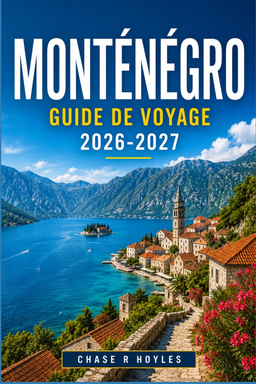 MONTÉNÉGRO GUIDE DE VOYAGE 2026-2027: Découvrez le fjord de Kotor, les sommets de Lovćen et la Riviera de Budva à votre façon