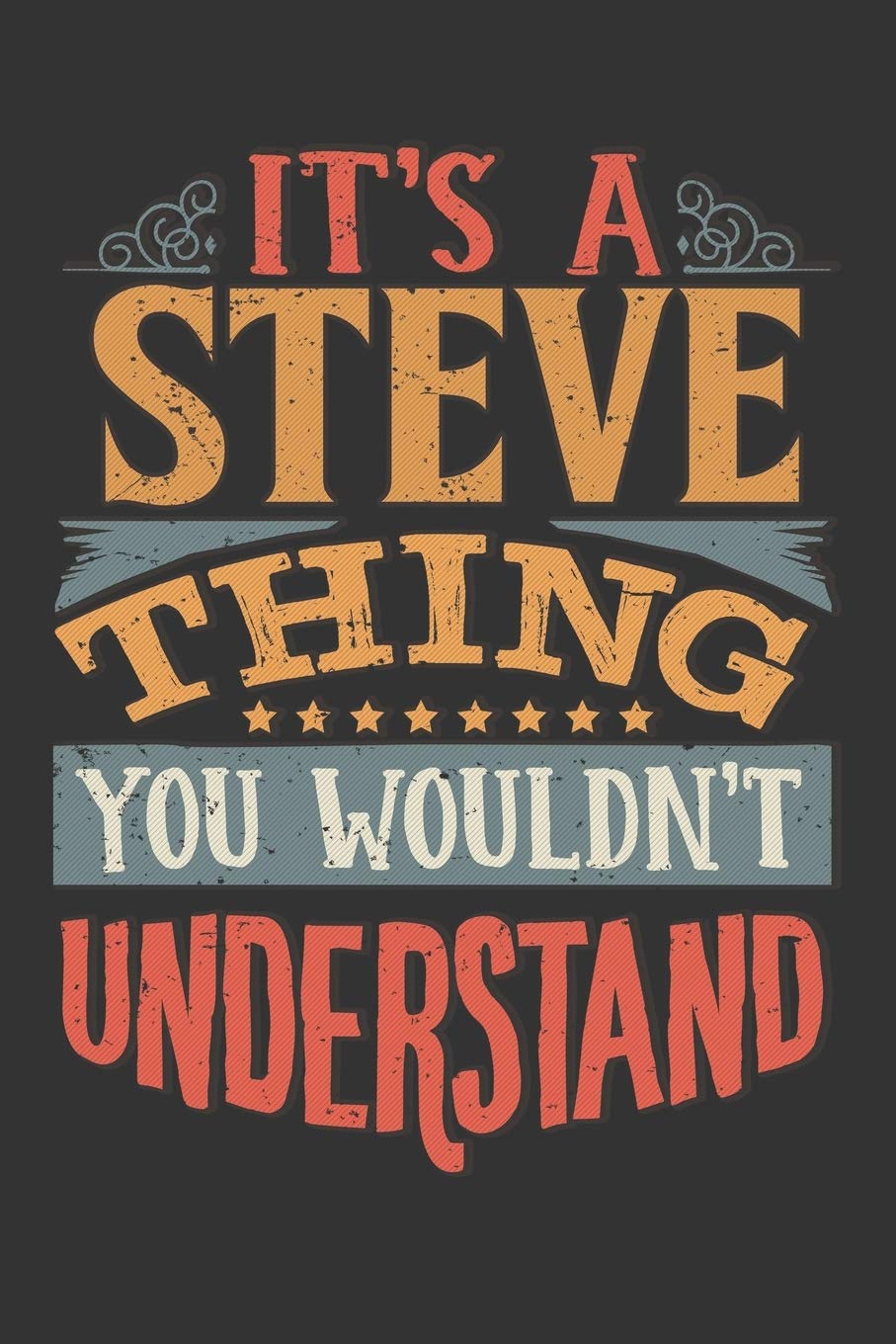 Its A Steve Thing You Wouldnt Understand: Steve Diary Planner Notebook Journal 6x9 Personalized Customized Gift For Someones Surname Or First Name is Steve