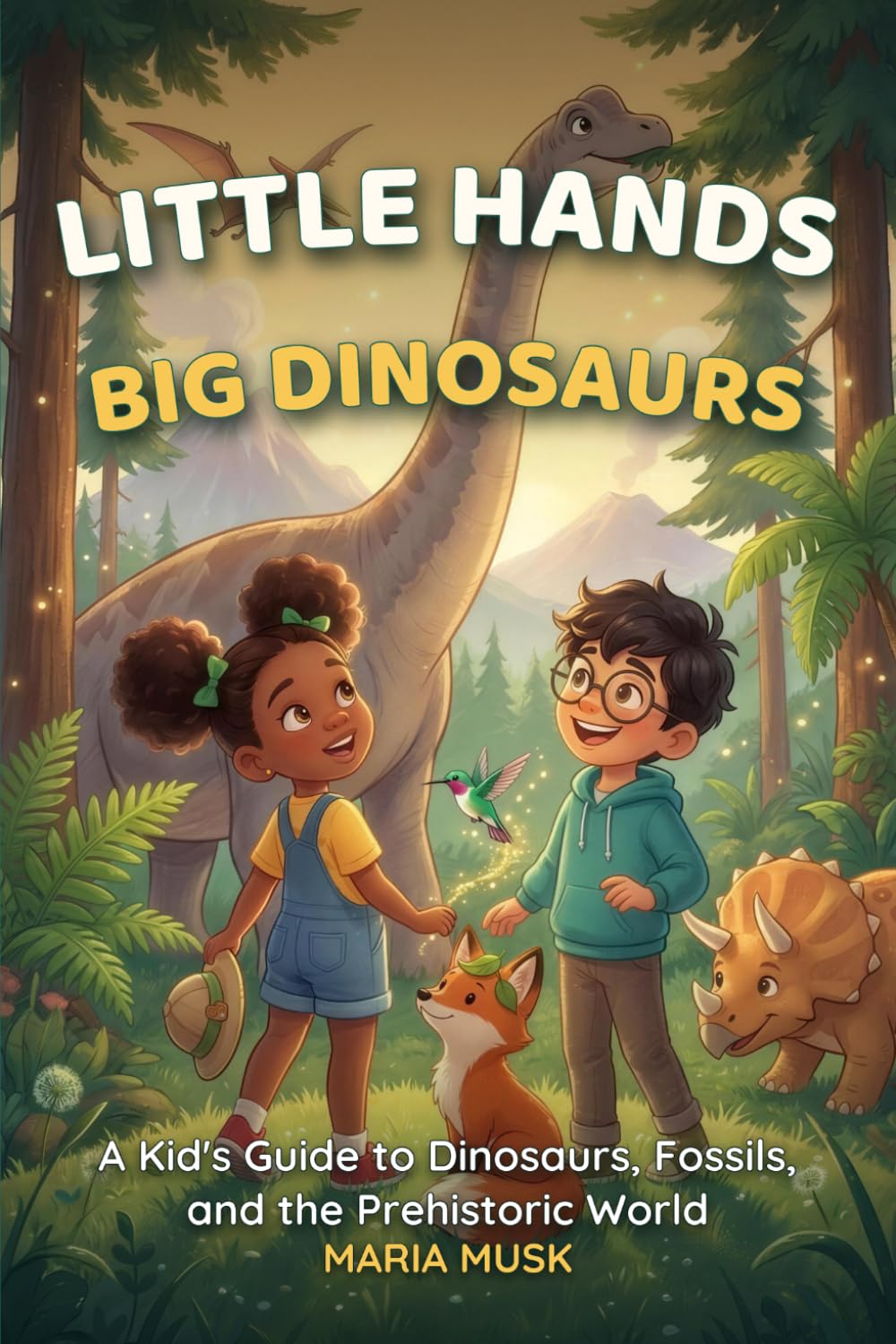 Little Hands, Big Dinosaurs: A Kid's Guide to Dinosaurs, Fossils, and the Prehistoric World (Ages 6–12)