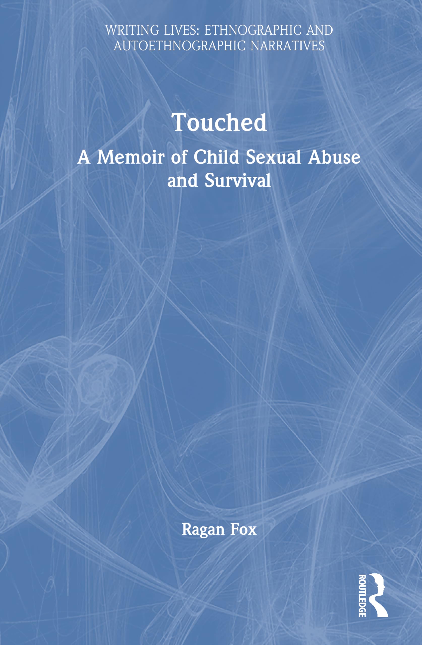 Touched: A Memoir of Child Sexual Abuse and Survival (Writing Lives: Ethnographic Narratives)