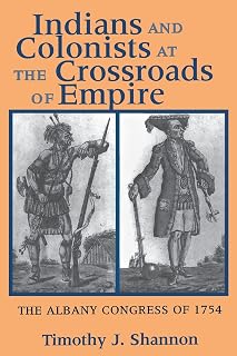 Indians and Colonists at the Crossroads of Empire: The Albany Congress of 1754