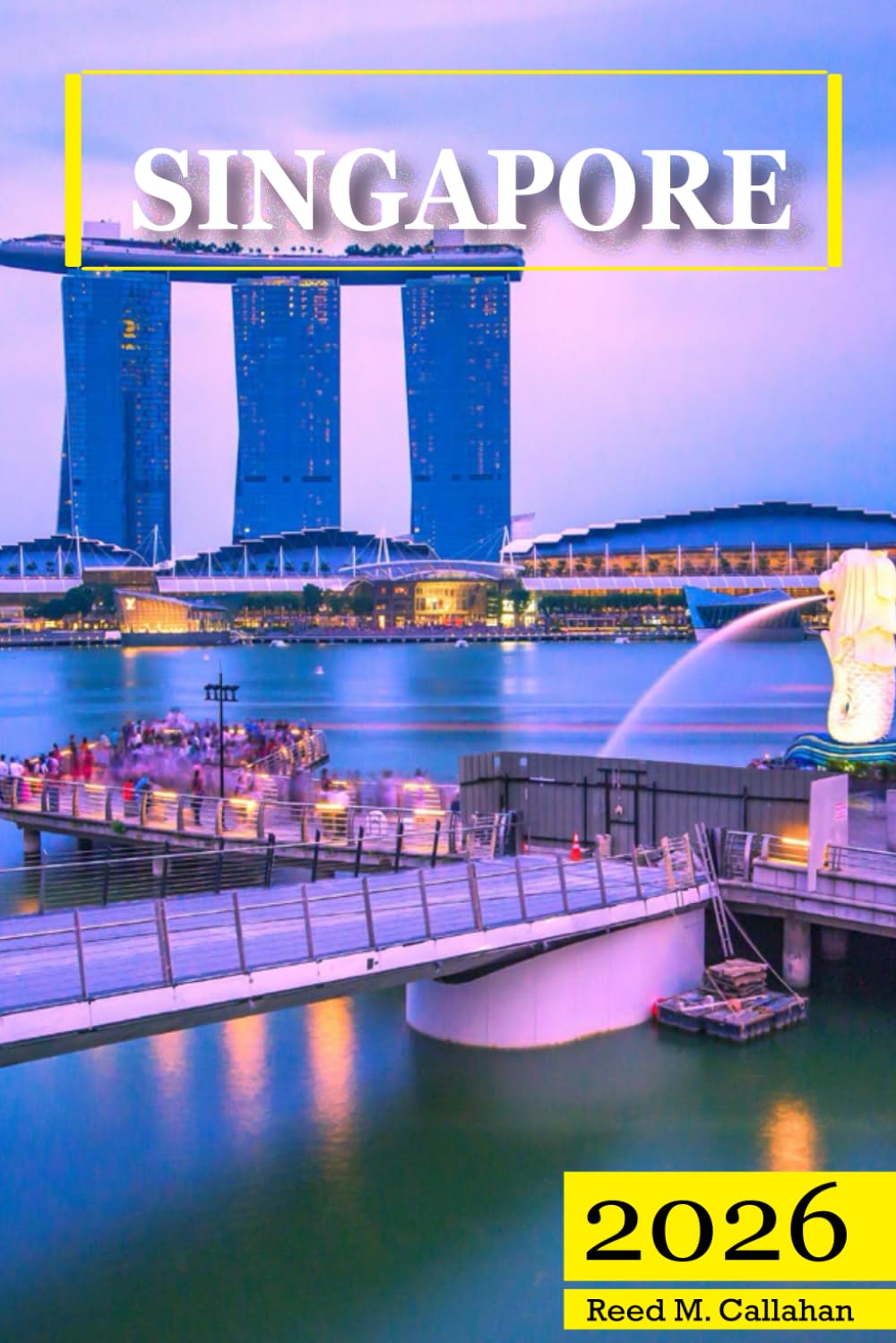Singapore Travel Guide 2026: The Complete Traveler's Handbook to Discover the Hidden Gems, Historic Villages, Must-See Attractions and Insider Tips for an Unforgettable Experience