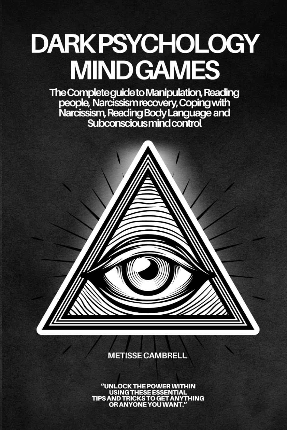 Dark Psychology Mind Games: The Complete Guide to Manipulation, Reading People, Narcissism Recovery, Coping with Narcissism, Reading Body Language and Subconscious Mind Control