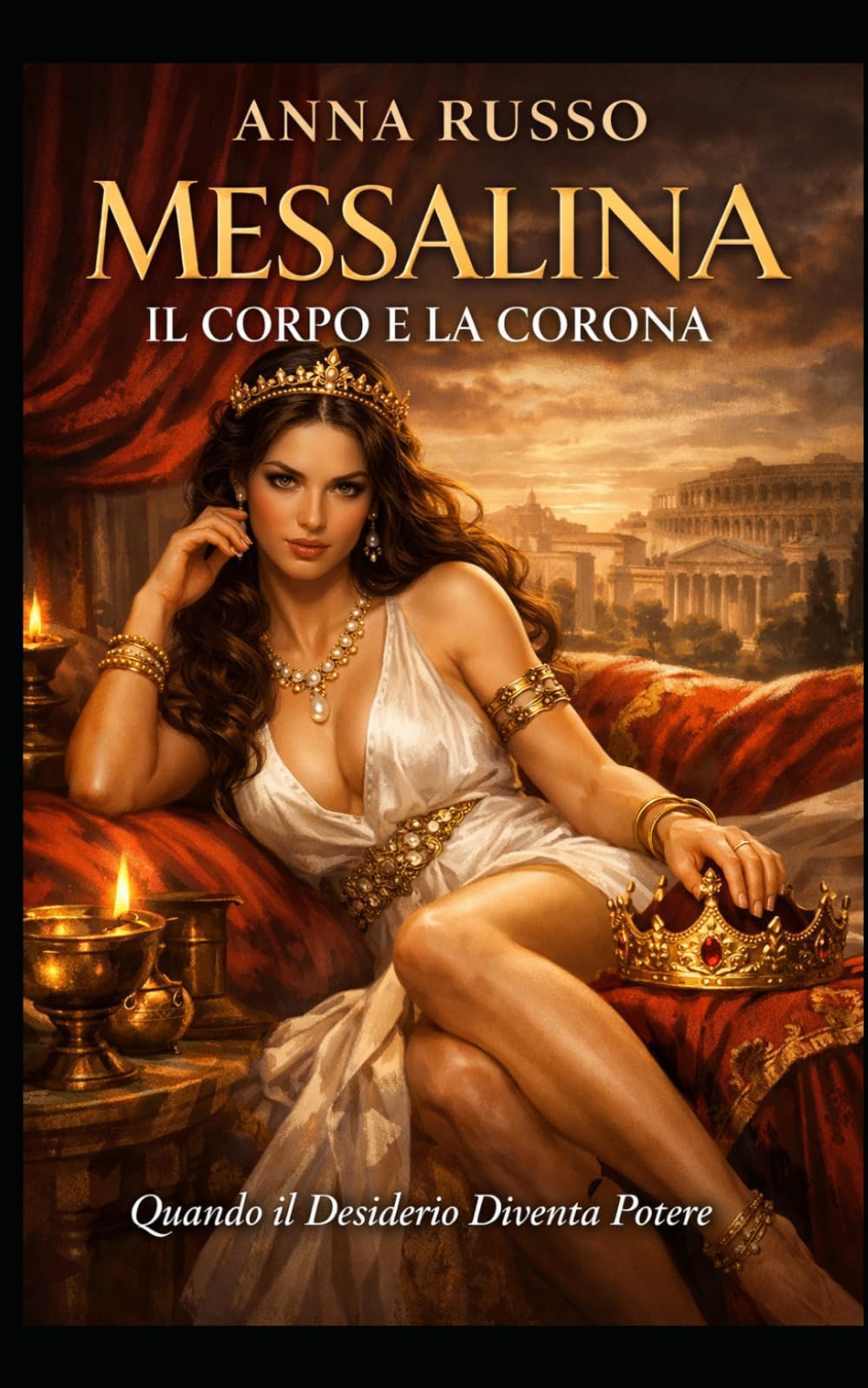 Messalina - Il Corpo e la Corona: Quando il Desiderio Diventa Potere (Amore e Potere)