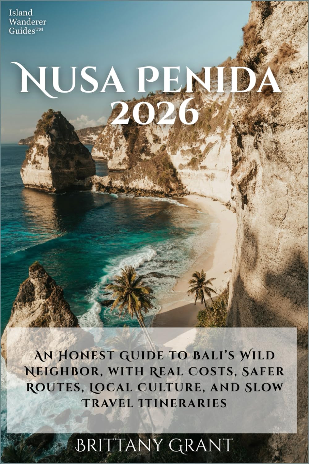 Nusa Penida 2026: An Honest Guide to Bali’s Wild Neighbor, with Real Costs, Safer Routes, Local Culture, and Slow Travel Itineraries (Island Wanderer Guides™)