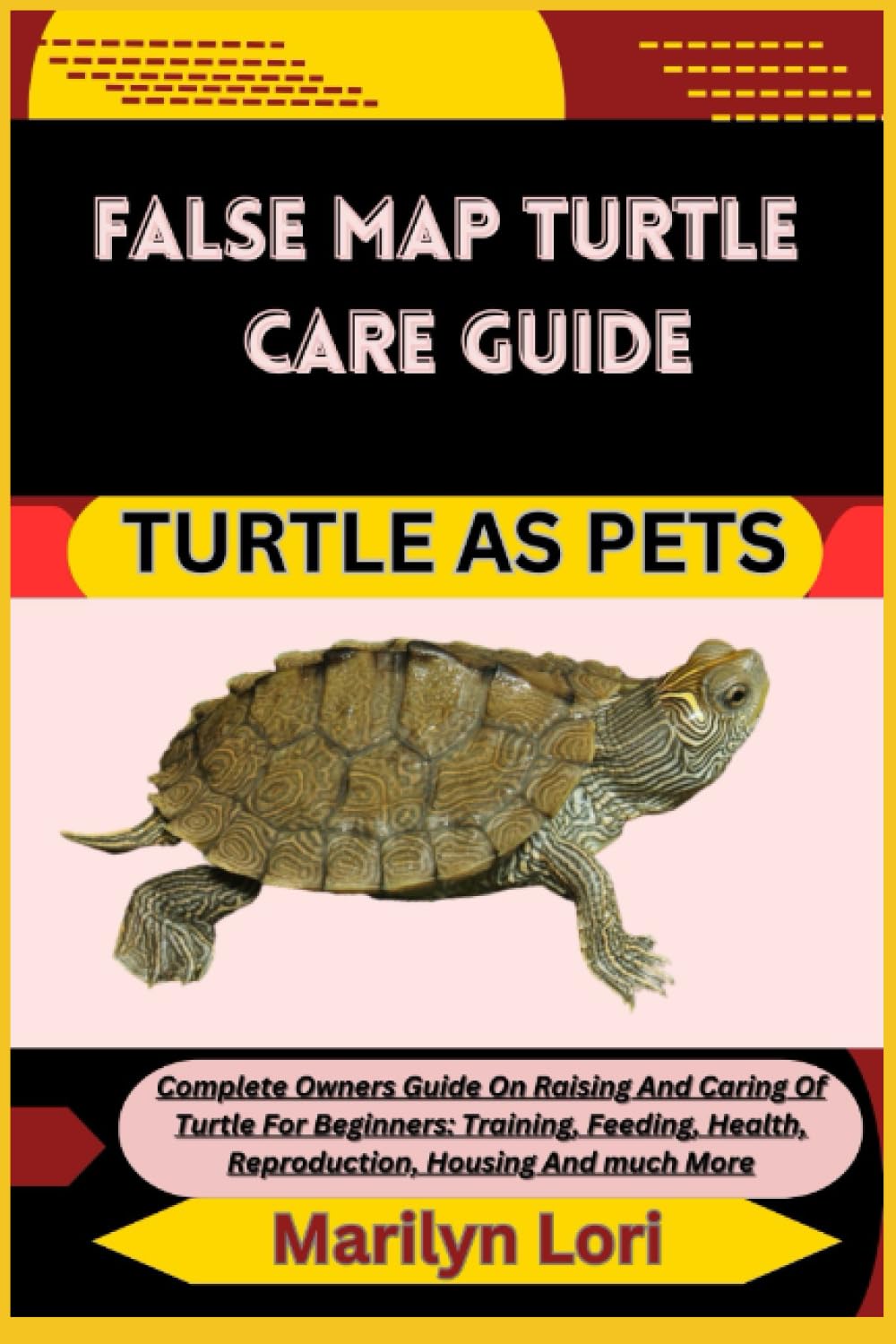 FALSE MAP TURTLE CARE GUIDE TURTLE AS PETS: Complete Owners Guide On Raising And Caring Of Turtle For Beginners: Training, Feeding, Health, Reproduction, Housing And much More