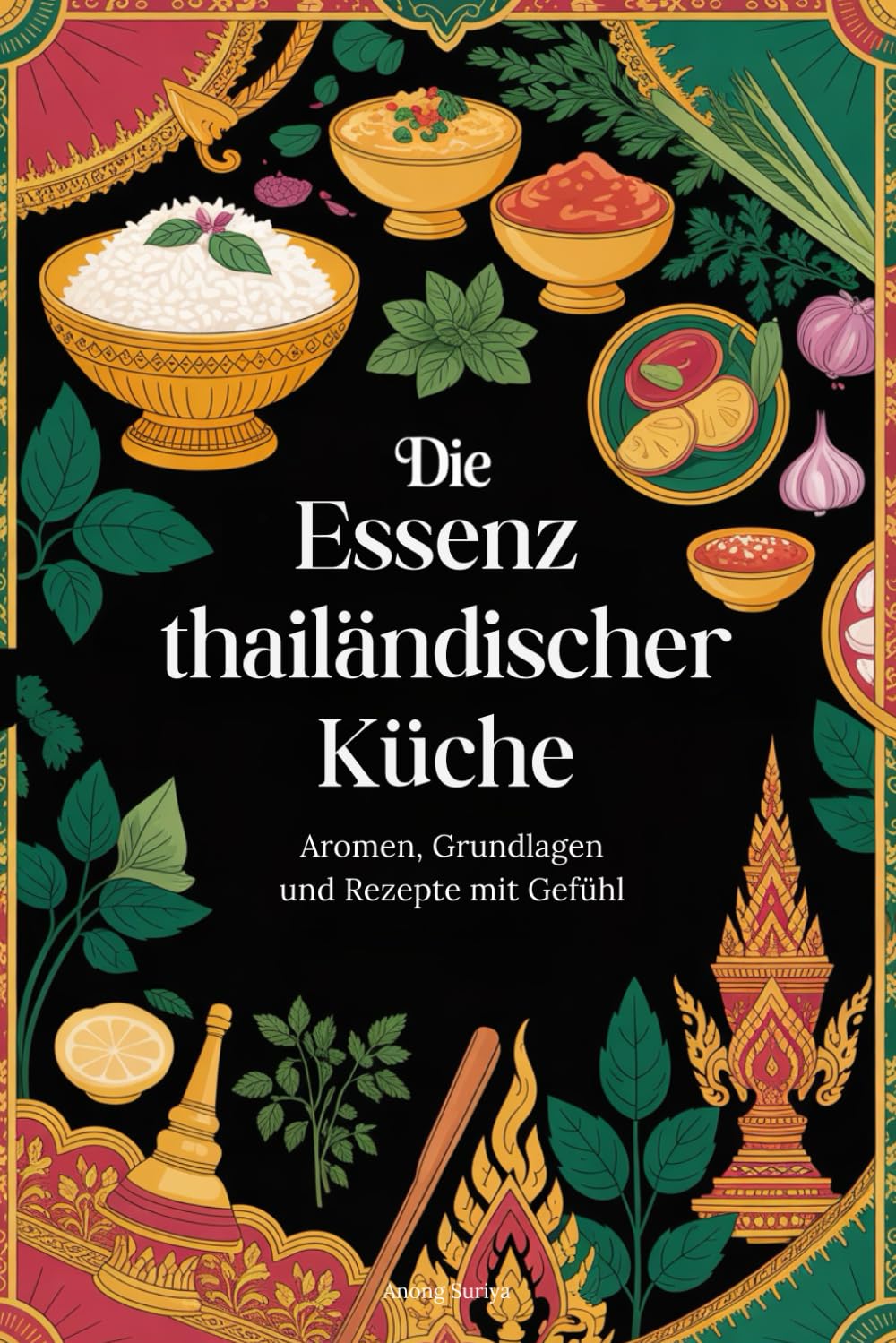 Die Essenz thailändischer Küche — Aromen, Grundlagen und Rezepte mit Gefühl