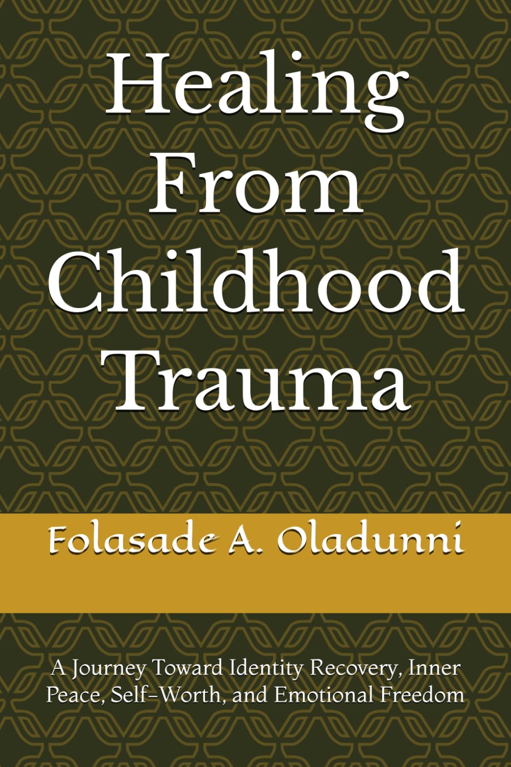 Healing From Childhood Trauma: A Journey Toward Identity Recovery, Inner Peace, Self-Worth, and Emotional Freedom