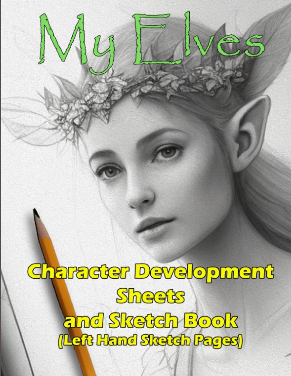 Independently published My Elves 8.5" x 11" Character Development Sheets with Sketchbook Pages on the left side for Lefties! (Character development and illustration series)