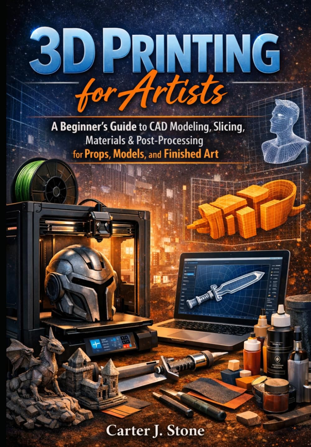 3D Printing for Artists: A Beginner’s Guide to CAD Modeling, Slicing, Materials & Post-Processing for Props, Models, and Finished Art