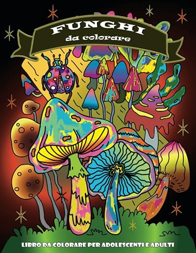 Funghi da Colorare Libro da Colorare per Adulti: Funghi Stravaganti e Animali della Foresta per Alleviare L'ansia e Divertirsi