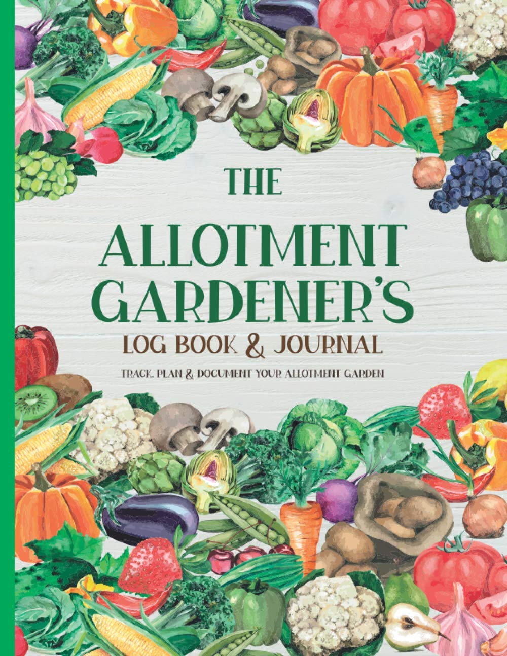 The Allotment Gardener’s Log Book & Journal: Track, Plan & Document Your Allotment Garden With Planning Pages