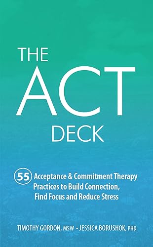 The ACT Deck:55 Acceptance &amp; Commitment Therapy Practices to Build Connection, Find Focus and Reduce Stress