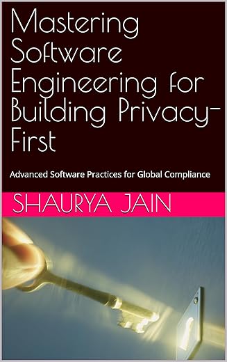 Mastering Software Engineering for Building Privacy-First: Advanced Software Practices for Global Compliance