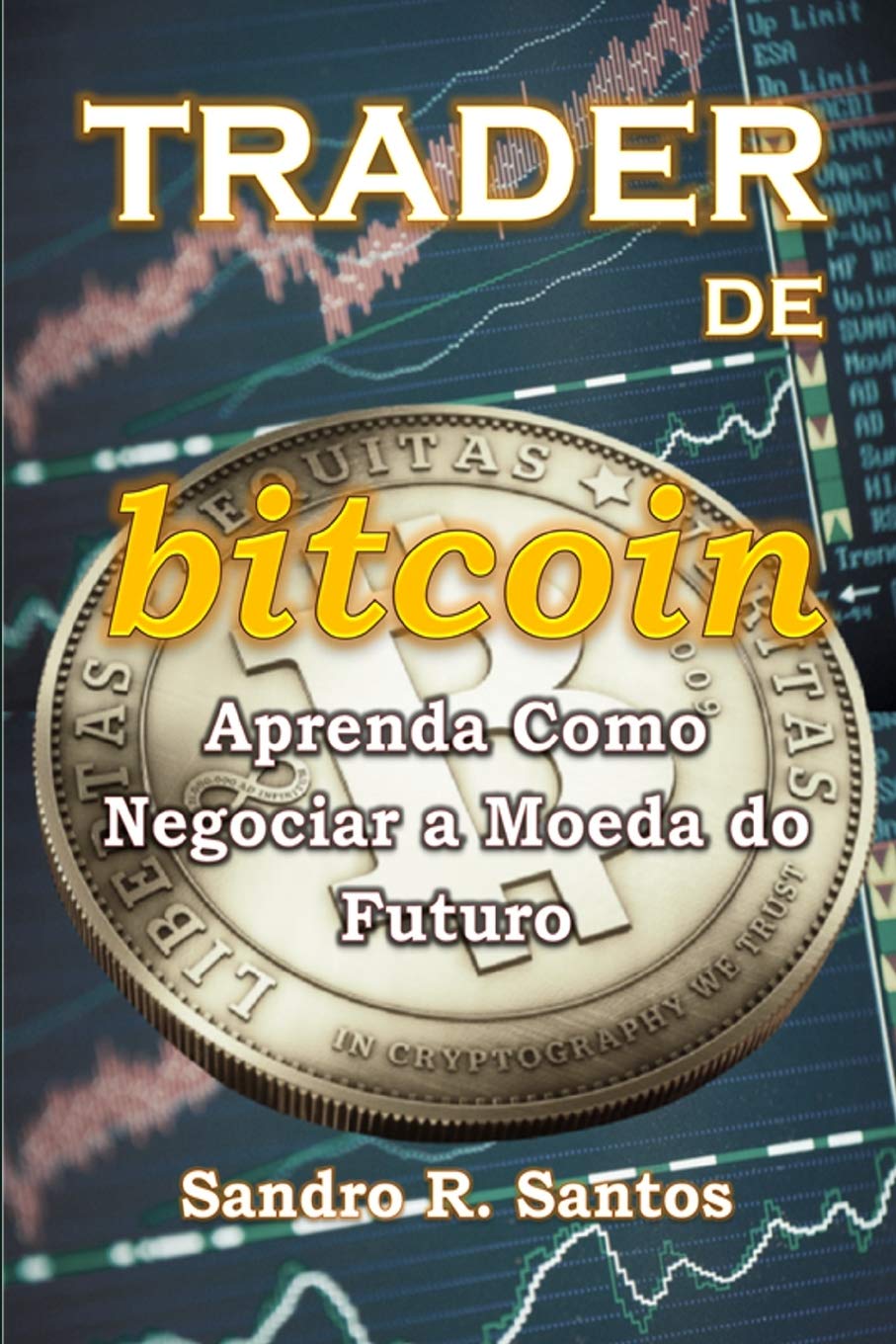 Trader de Bitcoin: Aprenda a Negociar a Moeda do Futuro (O Investidor  Completo) : R. Santos, Sandro, M. Santos, Alexsander: Amazon.es: Libros
